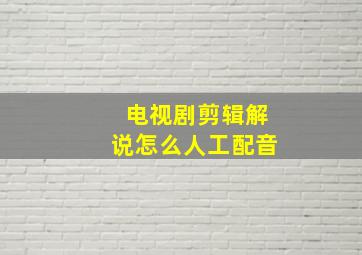 电视剧剪辑解说怎么人工配音