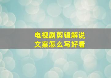 电视剧剪辑解说文案怎么写好看