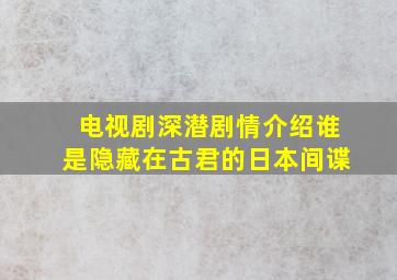 电视剧深潜剧情介绍谁是隐藏在古君的日本间谍