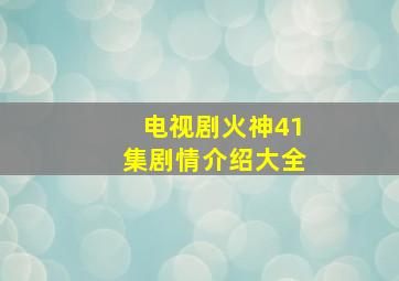 电视剧火神41集剧情介绍大全