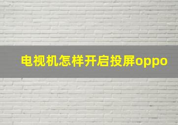 电视机怎样开启投屏oppo