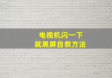 电视机闪一下就黑屏自救方法