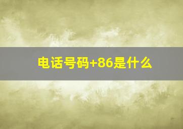 电话号码+86是什么