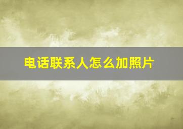 电话联系人怎么加照片