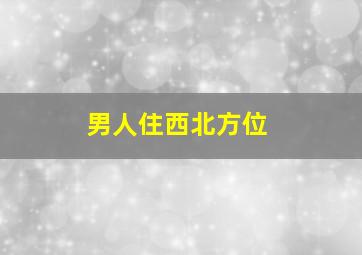 男人住西北方位