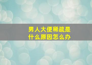 男人大便稀疏是什么原因怎么办