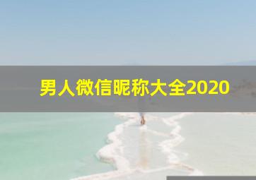 男人微信昵称大全2020