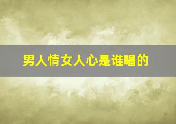 男人情女人心是谁唱的