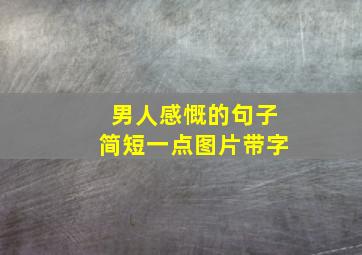 男人感慨的句子简短一点图片带字