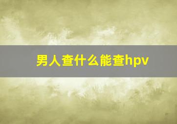 男人查什么能查hpv