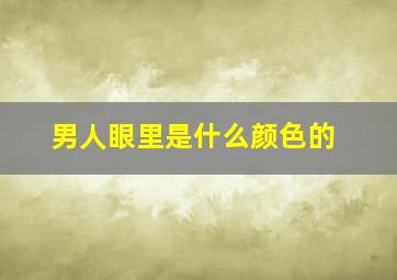 男人眼里是什么颜色的