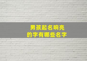 男孩起名响亮的字有哪些名字