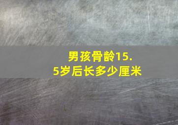 男孩骨龄15.5岁后长多少厘米