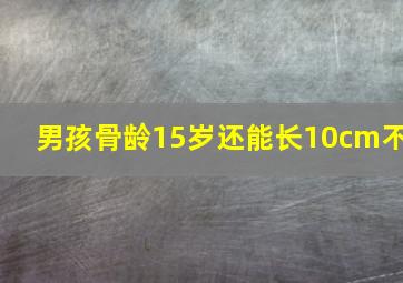 男孩骨龄15岁还能长10cm不