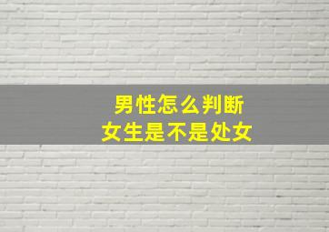 男性怎么判断女生是不是处女