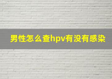 男性怎么查hpv有没有感染