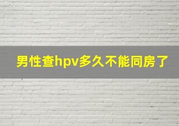 男性查hpv多久不能同房了