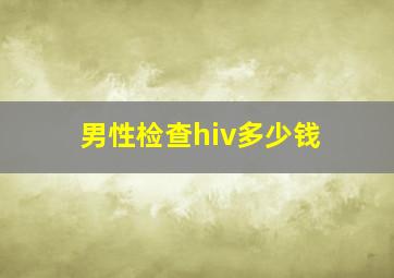 男性检查hiv多少钱