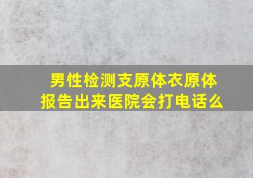 男性检测支原体衣原体报告出来医院会打电话么