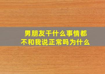 男朋友干什么事情都不和我说正常吗为什么