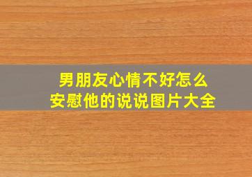 男朋友心情不好怎么安慰他的说说图片大全