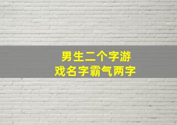 男生二个字游戏名字霸气两字