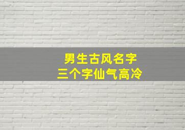 男生古风名字三个字仙气高冷