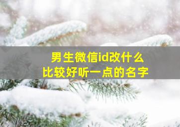 男生微信id改什么比较好听一点的名字