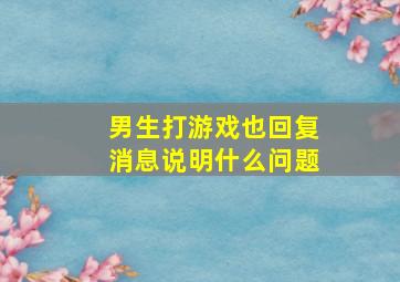 男生打游戏也回复消息说明什么问题