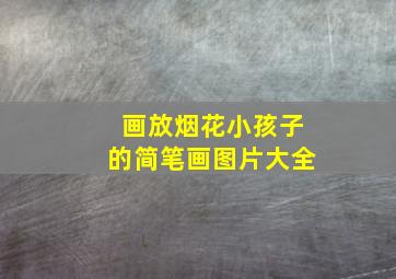 画放烟花小孩子的简笔画图片大全