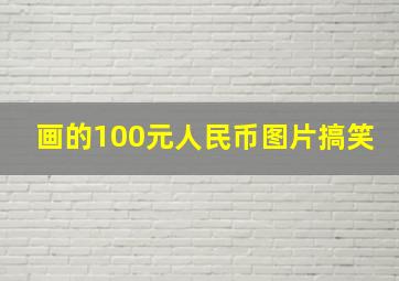 画的100元人民币图片搞笑