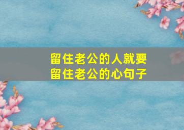 留住老公的人就要留住老公的心句子