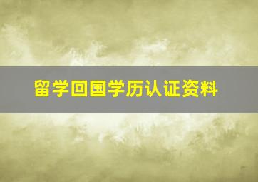 留学回国学历认证资料