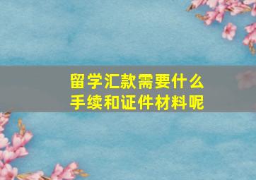 留学汇款需要什么手续和证件材料呢