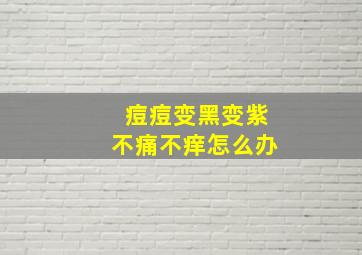 痘痘变黑变紫不痛不痒怎么办