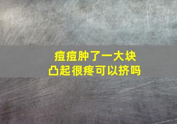 痘痘肿了一大块凸起很疼可以挤吗