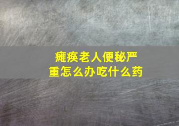 瘫痪老人便秘严重怎么办吃什么药