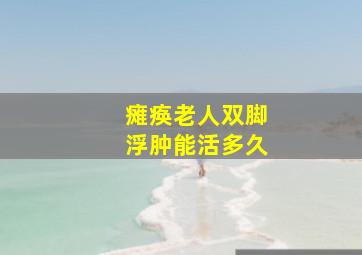 瘫痪老人双脚浮肿能活多久