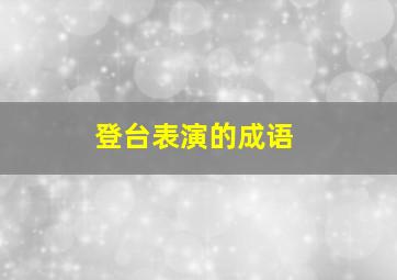 登台表演的成语