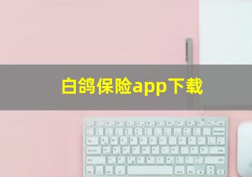 白鸽保险app下载