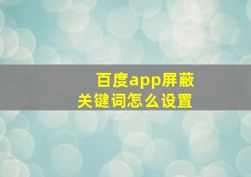 百度app屏蔽关键词怎么设置