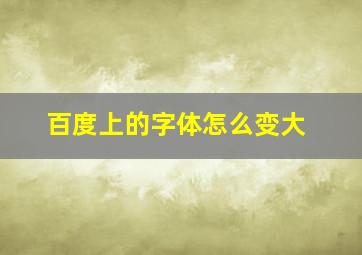 百度上的字体怎么变大