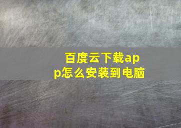 百度云下载app怎么安装到电脑