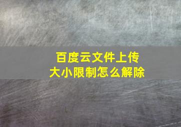 百度云文件上传大小限制怎么解除