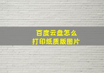 百度云盘怎么打印纸质版图片