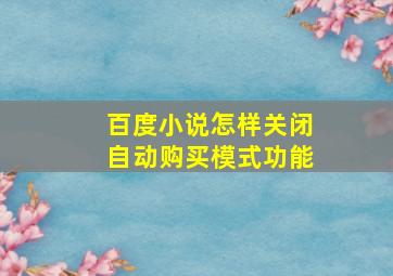 百度小说怎样关闭自动购买模式功能