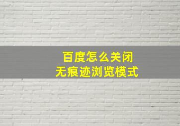 百度怎么关闭无痕迹浏览模式