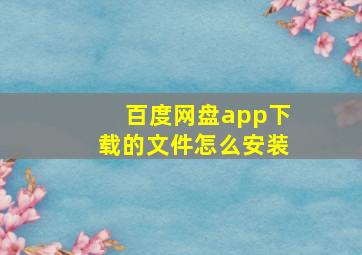 百度网盘app下载的文件怎么安装