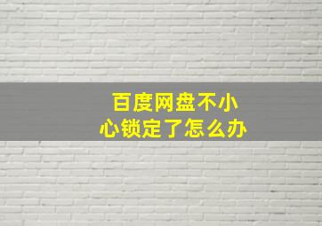 百度网盘不小心锁定了怎么办