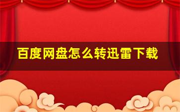 百度网盘怎么转迅雷下载